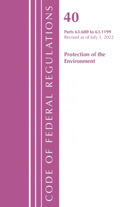 Code of Federal Regulations, Title 40 Protection of the Environment 63.600-63.1199, Revised as of July 1, 2021