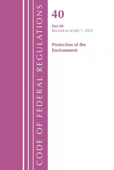 Code of Federal Regulations, Title 40 Protection of the Environment 80, Revised as of July 1, 2023