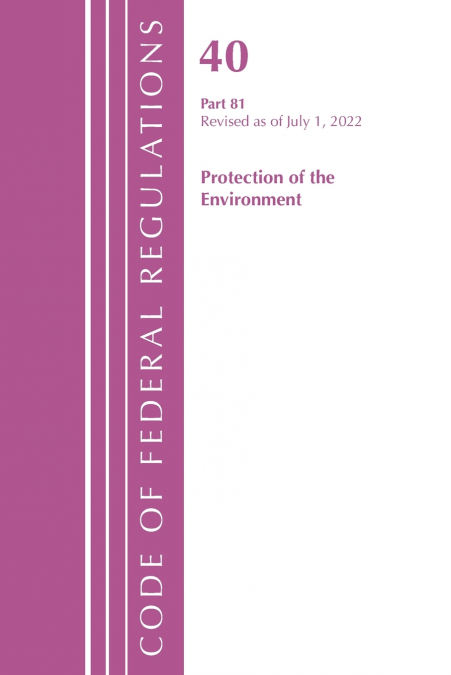 Code of Federal Regulations, Title 40 Protection of the Environment 81, Revised as of July 1, 2021