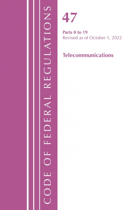 Code of Federal Regulations,TITLE 47 TELECOMMUNICATIONS 0-19, Revised as of October 1, 2022