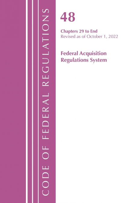 Code of Federal Regulations,TITLE 48 FEDERAL ACQUIS CH 29-END, Revised as of October 1, 2022