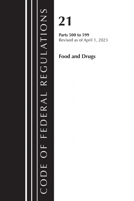 Code of Federal Regulations, Title 21 Food and Drugs 500-599, 2023