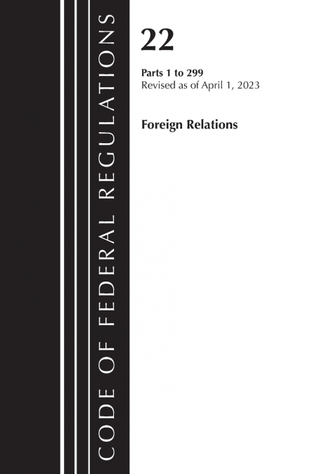 Code of Federal Regulations, Title 22 Foreign Relations 1-299  2023