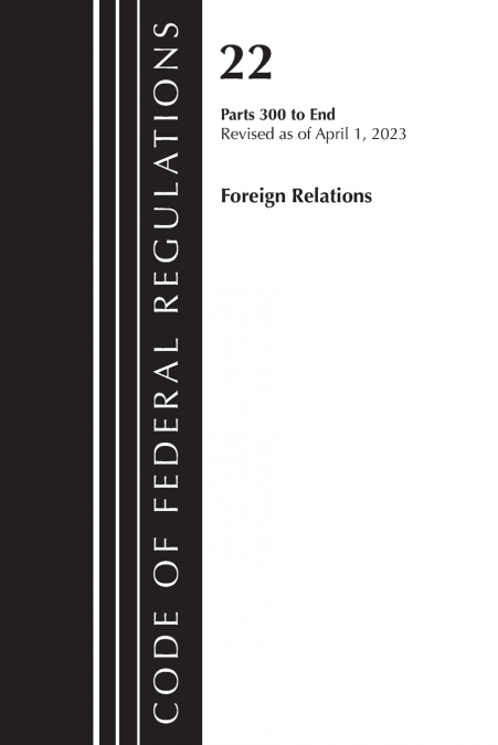 Code of Federal Regulations, Title 22 Foreign Relations 300-end, 2023