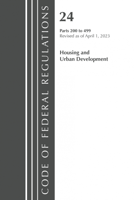 Code of Federal Regulations, Title 24 Housing Urban Dev 200-499 2023