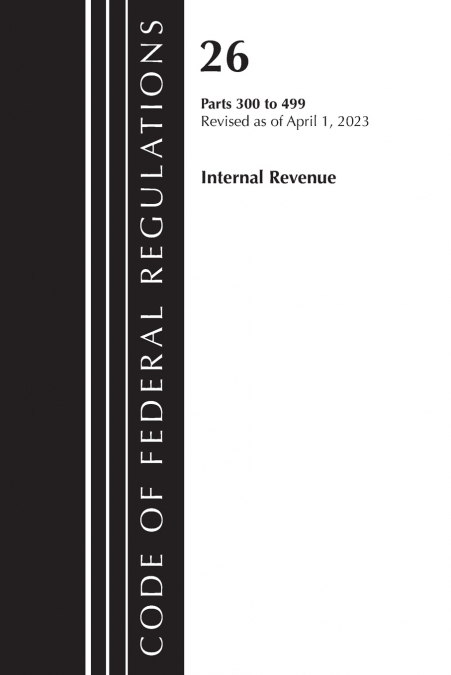 Code of Federal Regulations, Title 26 Internal Revenue 300-499, 2023
