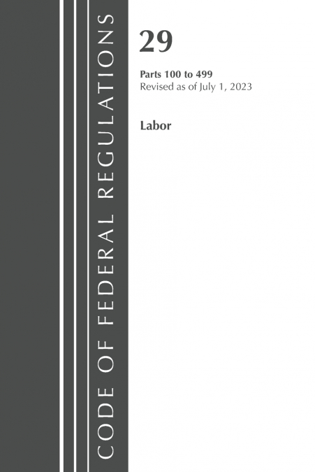 Code of Federal Regulations, Title 29 Labor100-499, Revised as of July 1, 2023