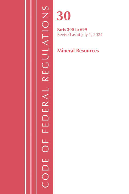 Code of Federal Regulations, Title 30 Mineral Resources 200-699, Revised as of July 1, 2024