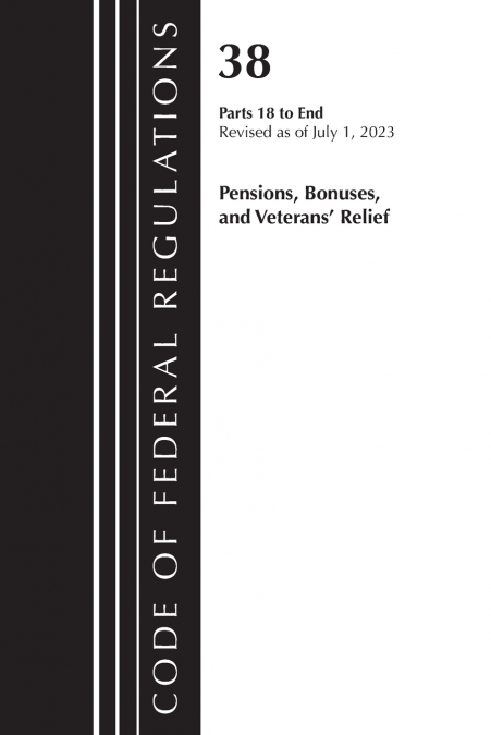 Code of Federal Regulations, Title 38 Pensions, Bonuses and Veterans’ Relief 18-End, Revised as of July 1, 2023