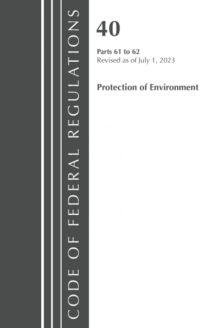Code of Federal Regulations, Title 40 Protection of the Environment 61-62, Revised as of July 1, 2023