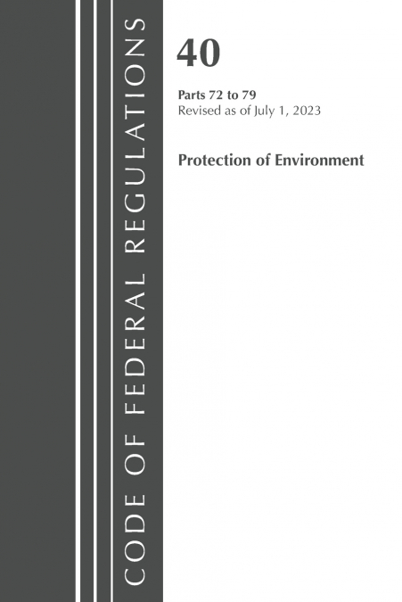 Code of Federal Regulations, Title 40 Protection of the Environment 72-79, Revised as of July 1, 2023