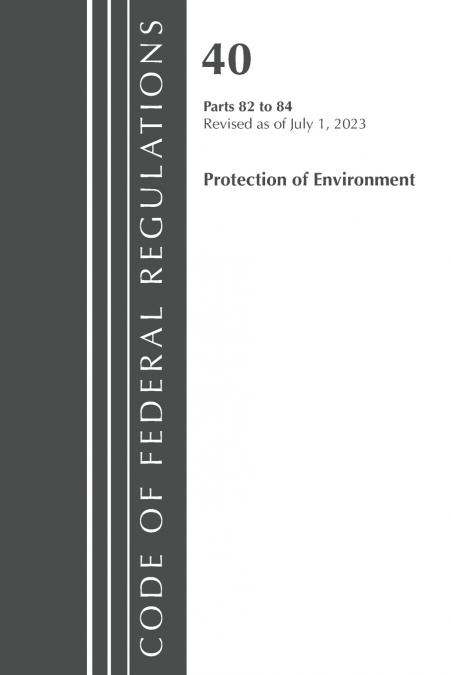 Code of Federal Regulations, Title 40 Protection of the Environment 82-84, Revised as of July 1, 2023