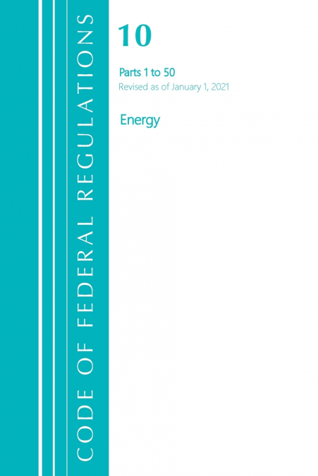 Code of Federal Regulations, Title 10 Energy 1-50, Revised as of January 1, 2021