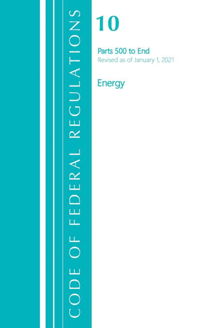 Code of Federal Regulations, Title 10 Energy 500-End, Revised as of January 1, 2021