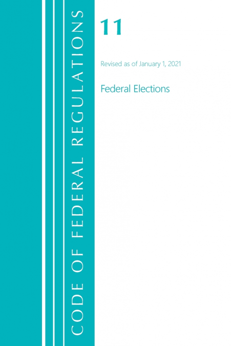 Code of Federal Regulations, Title 11 Federal Elections, Revised as of January 1, 2021