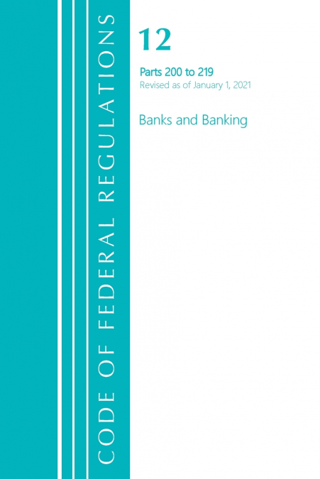 Code of Federal Regulations, Title 12 Banks and Banking 200-219, Revised as of January 1, 2021