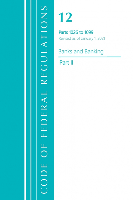 Code of Federal Regulations, Title 12 Banks and Banking 1026-1099, Revised as of January 1, 2021