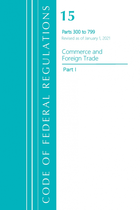 Code of Federal Regulations, Title 15 Commerce and Foreign Trade 300-799, Revised as of January 1, 2021