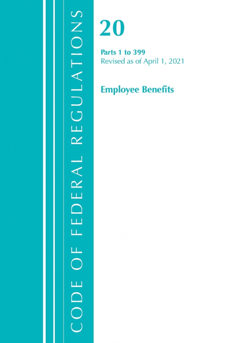 Code of Federal Regulations, Title 20 Employee Benefits 1-399, Revised as of April 1, 2021