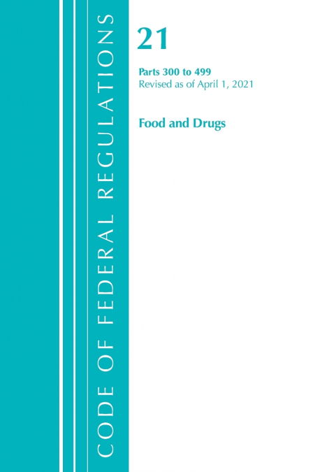 Code of Federal Regulations, Title 21 Food and Drugs 300-499, Revised as of April 1, 2021