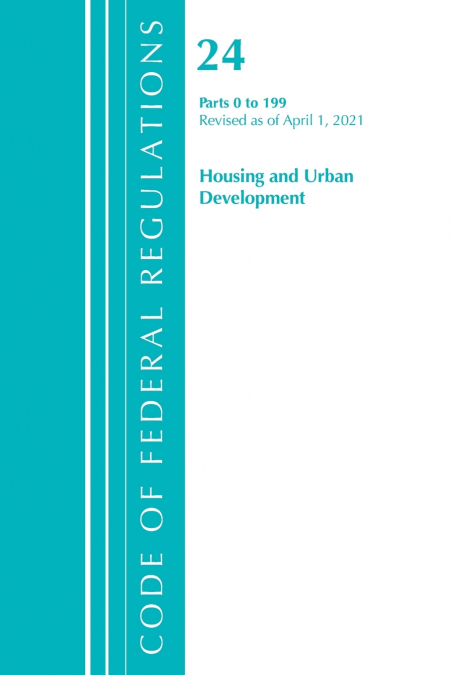 Code of Federal Regulations, Title 24 Housing and Urban Development 0-199, Revised as of April 1, 2021