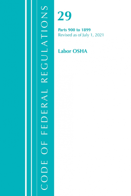 Code of Federal Regulations, Title 29 Labor/OSHA 900-1899, Revised as of July 1, 2021