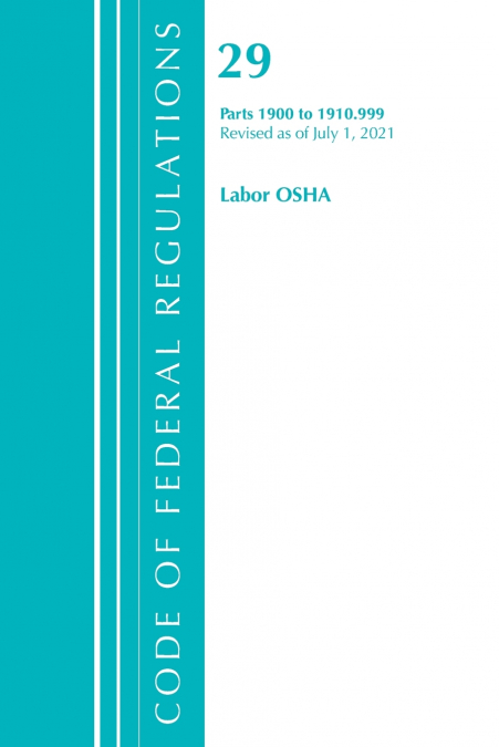 Code of Federal Regulations, Title 29 Labor/OSHA 1900-1910.999, Revised as of July 1, 2021