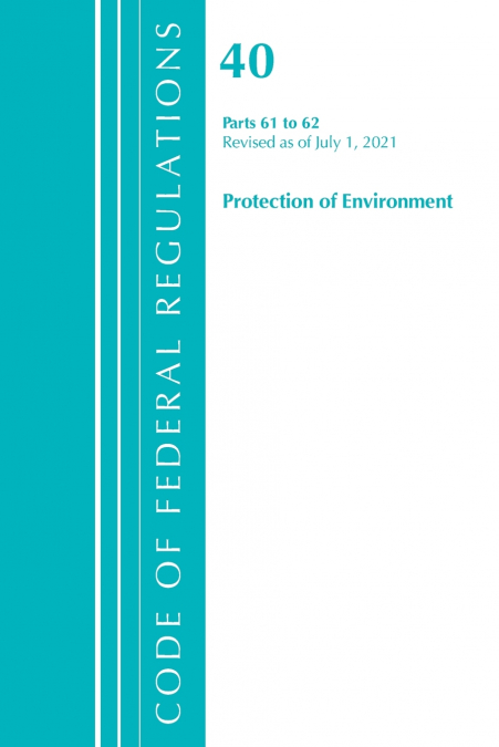 Code of Federal Regulations, Title 40 Protection of the Environment 61-62, Revised as of July 1, 2021