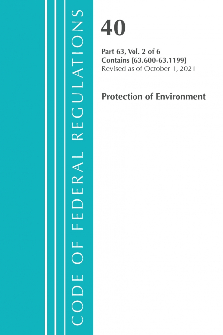 Code of Federal Regulations, Title 40 Protection of the Environment 63.600-63.1199, Revised as of July 1, 2021