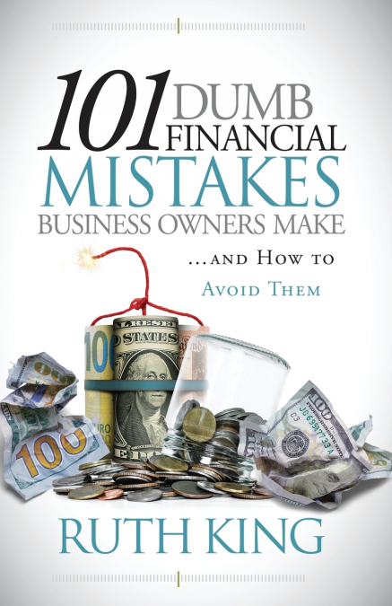 101 Dumb Financial Mistakes Business Owners Make and How to Avoid Them