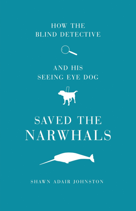 How The Blind Detective and His Seeing Eye Dog Saved the Narwhals