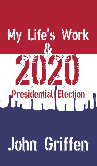 My Life’s Work & 2020 Presidential Election