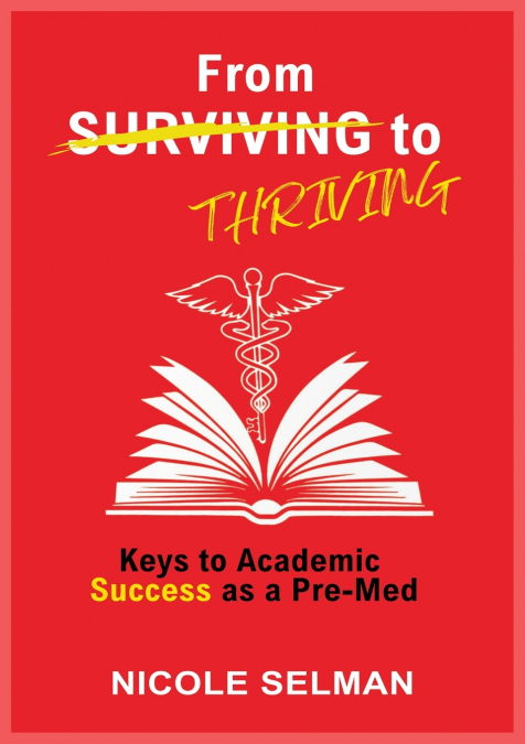 FROM SURVIVING TO THRIVING - Keys to Academic Success as a Pre-Med