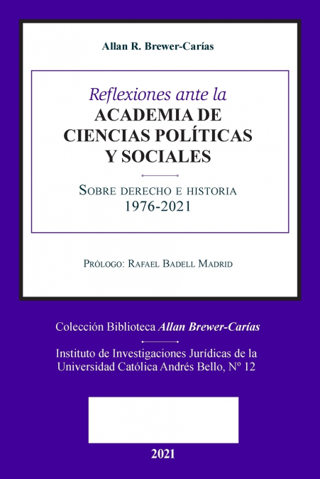 REFLEXIONES ANTE LA ACADEMIA DE CIENCIAS POLÍITICAS Y SOCIALES  SOBRE SOBRE DERECHO E HISTORIA 1976-2021