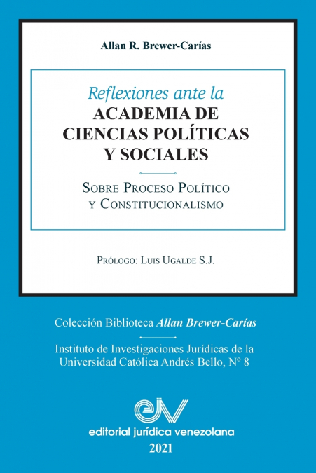REFLEXIONES ANTE LA ACADEMIA DE CIENCIAS POLÍITICAS Y SOCIALES  SOBRE PROCESO POLÍTICO Y CONSTITUCIONALISMO 1969-2021