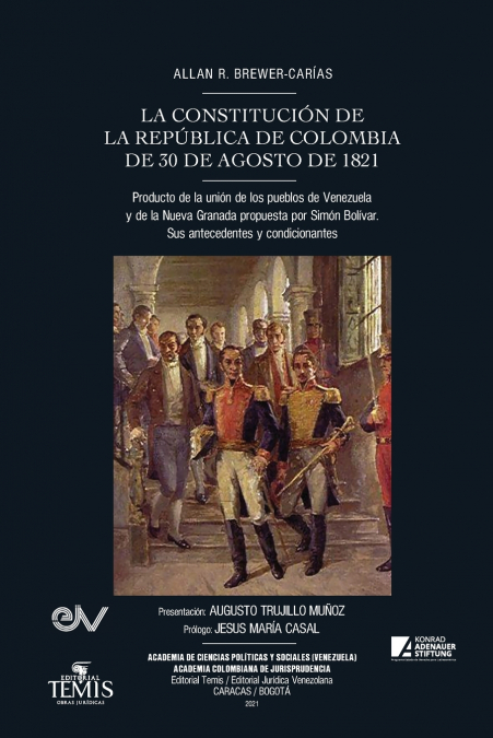 LA CONSTITUCIÓN DE LA REPÚBLICA DE COLOMBIA DE 30 DE AGOSTO DE 1821. Producto de la unión de los pueblos de Venezuela y de la Nueva Granada propuesta por Simón Bolívar