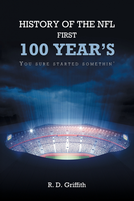 History of the NFL First 100 Year’s You Sure Started Somethin’