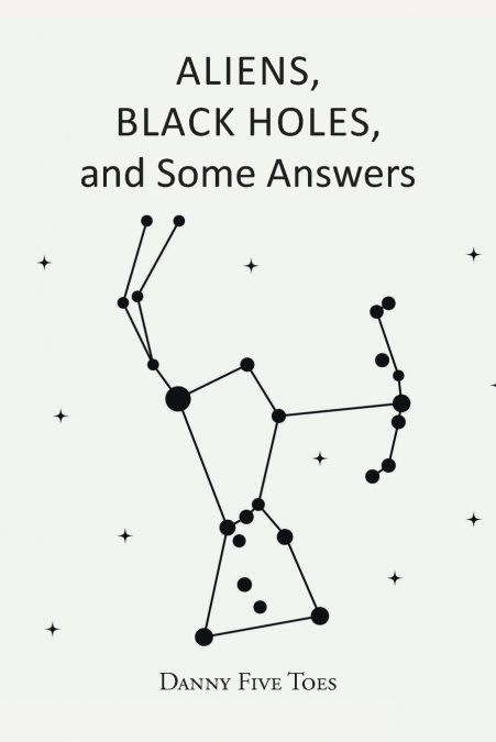 ALIENS, BLACK HOLES and Some Answers