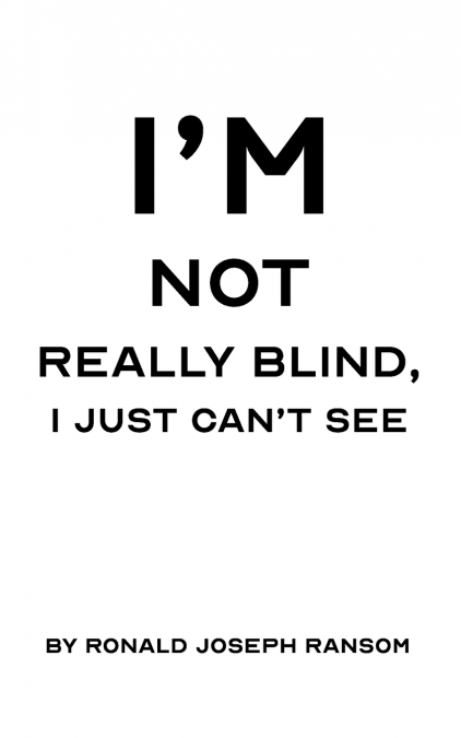 I’m Not Really Blind, I Just Can’t See