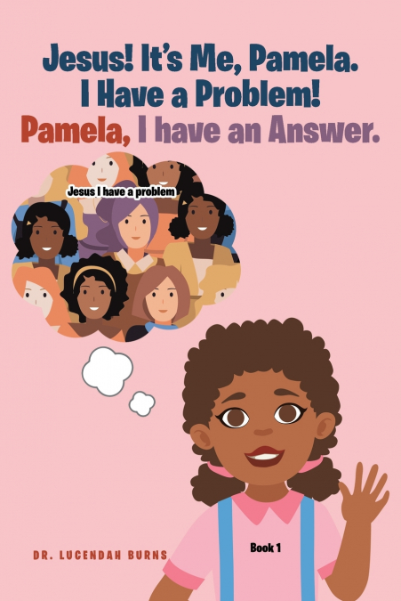 Jesus! It’s me Pamela. I have a Problem! Pamela, I have an Answer.