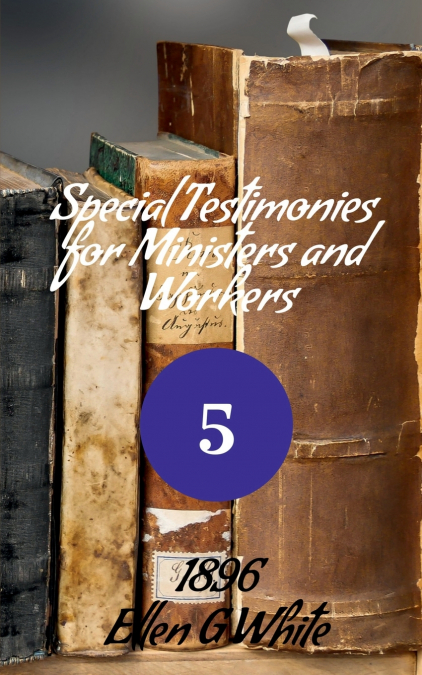 Special Testimonies for Ministers and Workers-No. 5 (1896)