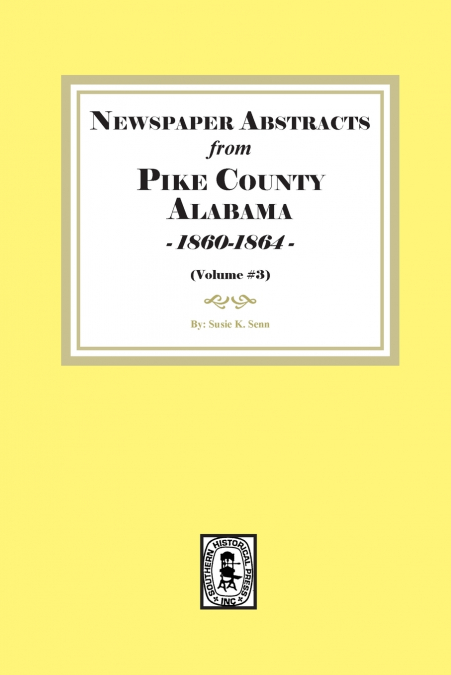 Newspaper Abstracts from Pike County, Alabama 1860-1864. ( Volume #3 )