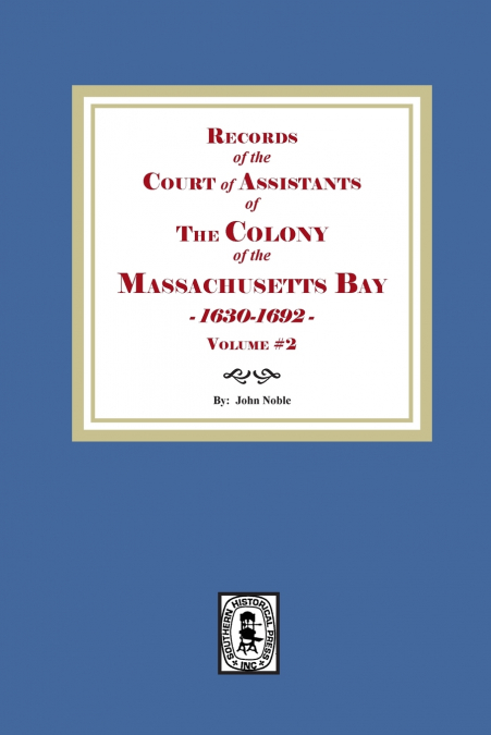 Records of the Court of Assistants of the Colony of the Massachusetts Bay 1630-1692. Volume #2