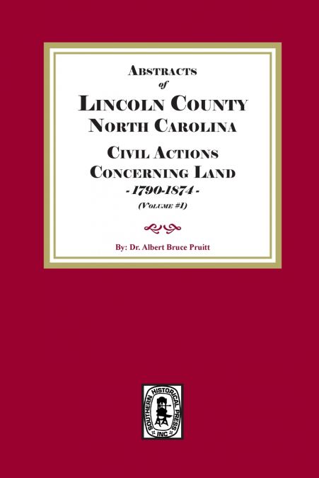 Lincoln County, North Carolina Civil Actions Concerning Land, 1790-1874.  Volume #1