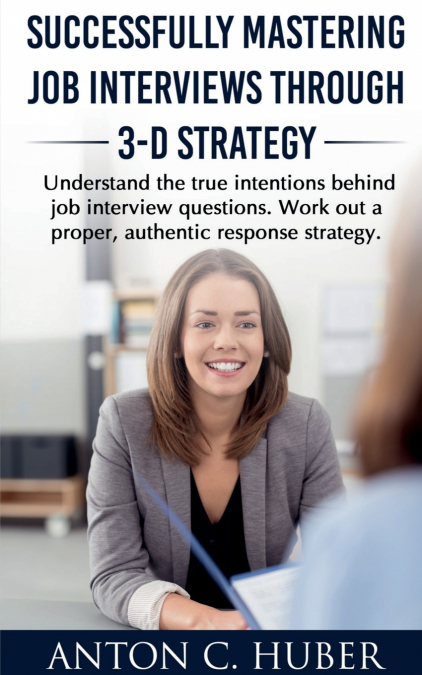 Successfully Mastering Job Interviews Through 3-D Strategy