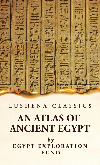 An Atlas of Ancient Egypt With Complete Index, Geographical and Historical Notes, Biblical References, Etc