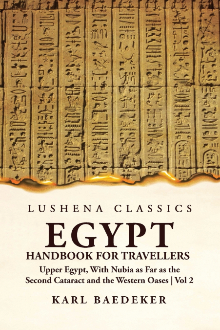 Egypt Handbook for Travellers; Upper Egypt, With Nubia as Far as the Second Cataract and the Western Oases   Volume 2