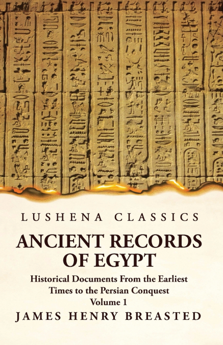 Ancient Records of Egypt Historical Documents From the Earliest Times to the Persian Conquest  Volume 1