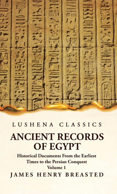Ancient Records of Egypt Historical Documents From the Earliest Times to the Persian Conquest  Volume 1