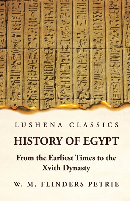 History of Egypt From the Earliest Times to the Xvith Dynasty